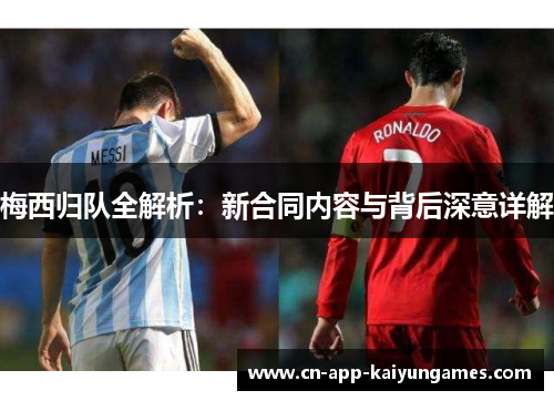 梅西归队全解析：新合同内容与背后深意详解