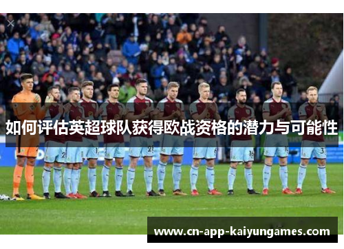 如何评估英超球队获得欧战资格的潜力与可能性