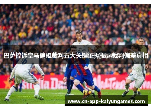巴萨控诉皇马偏袒裁判五大关键证据揭露裁判偏差真相