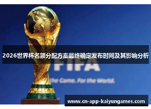 2026世界杯名额分配方案最终确定发布时间及其影响分析
