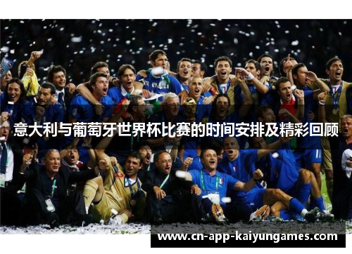 意大利与葡萄牙世界杯比赛的时间安排及精彩回顾