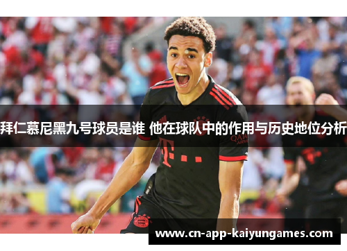 拜仁慕尼黑九号球员是谁 他在球队中的作用与历史地位分析