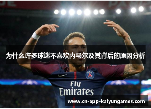 为什么许多球迷不喜欢内马尔及其背后的原因分析