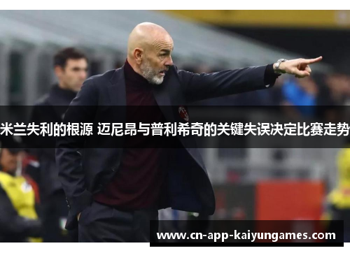 米兰失利的根源 迈尼昂与普利希奇的关键失误决定比赛走势