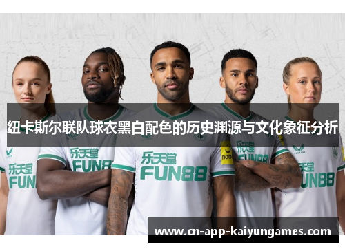 纽卡斯尔联队球衣黑白配色的历史渊源与文化象征分析