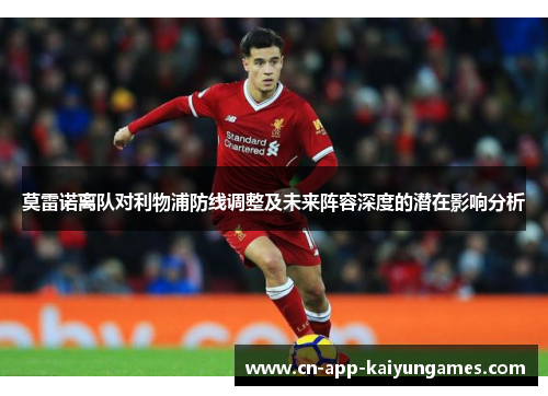 莫雷诺离队对利物浦防线调整及未来阵容深度的潜在影响分析