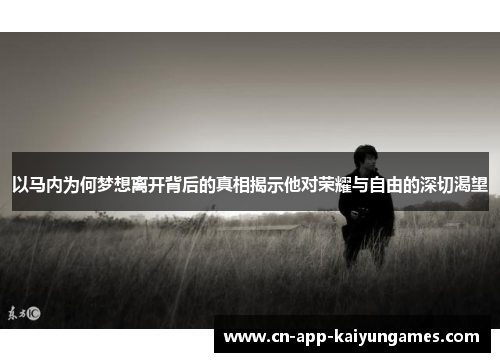 以马内为何梦想离开背后的真相揭示他对荣耀与自由的深切渴望