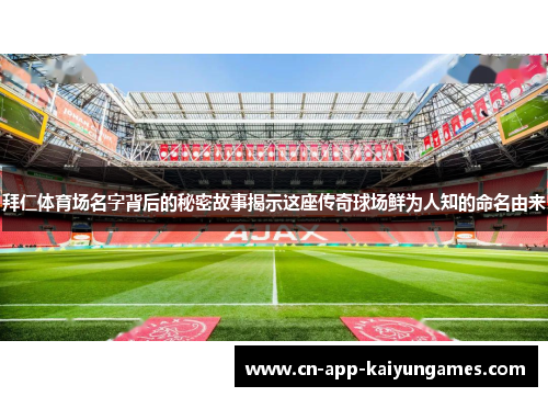 拜仁体育场名字背后的秘密故事揭示这座传奇球场鲜为人知的命名由来