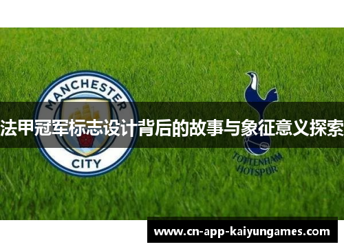 法甲冠军标志设计背后的故事与象征意义探索