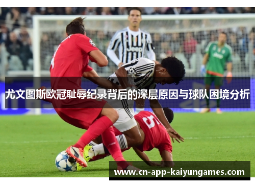 尤文图斯欧冠耻辱纪录背后的深层原因与球队困境分析