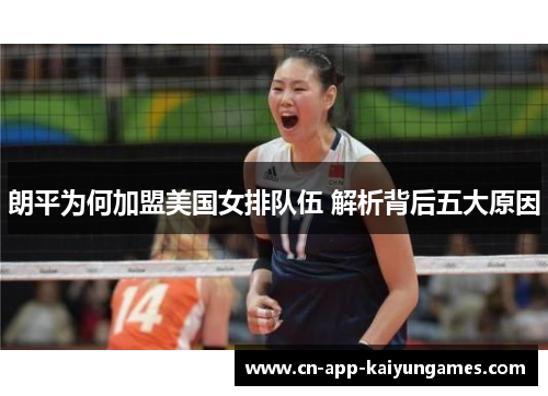 朗平为何加盟美国女排队伍 解析背后五大原因 朗平为何加盟美国女排队伍 解析背后五大原因