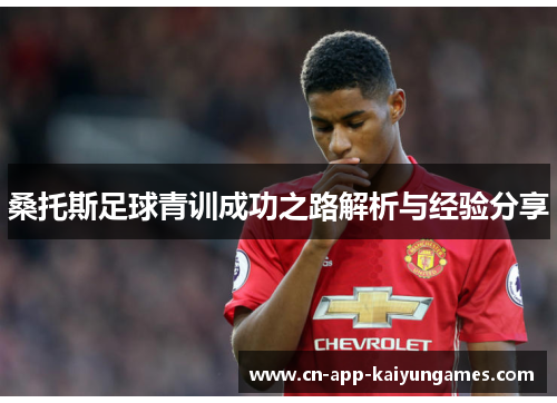桑托斯足球青训成功之路解析与经验分享 桑托斯足球青训成功之路解析与经验分享
