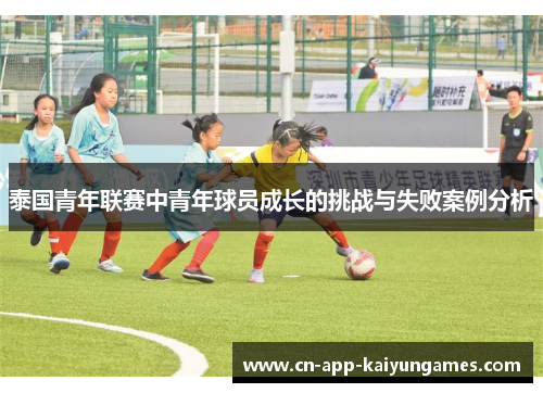 泰国青年联赛中青年球员成长的挑战与失败案例分析