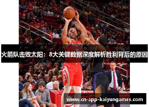 火箭队击败太阳：8大关键数据深度解析胜利背后的原因