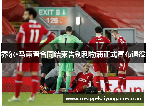 乔尔·马蒂普合同结束告别利物浦正式宣布退役