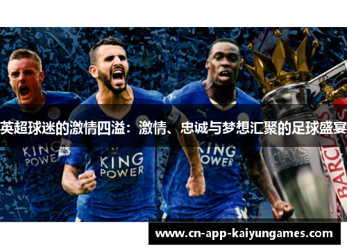 英超球迷的激情四溢：激情、忠诚与梦想汇聚的足球盛宴