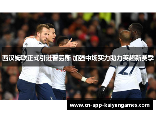 西汉姆联正式引进普劳斯 加强中场实力助力英超新赛季